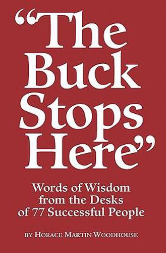 Cover image for The Buck Stops Here: Words Of Wisdom From The Desks Of 77 Successful People