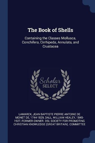 Cover image for The Book of Shells: Containing the Classes Mollusca, Conchifera, Cirrhipeda, Annulata, and Crustacea