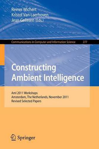 Cover image for Constructing Ambient Intelligence: AmI 2011 Workshops, Amsterdam, The Netherlands, November 16-18, 2011. Revised Selected Papers