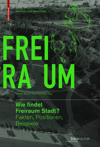 Cover image for Wie findet Freiraum Stadt?: Fakten, Positionen, Beispiele