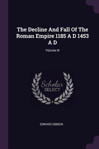 Cover image for The Decline And Fall Of The Roman Empire 1185 A D 1453 A D; Volume III
