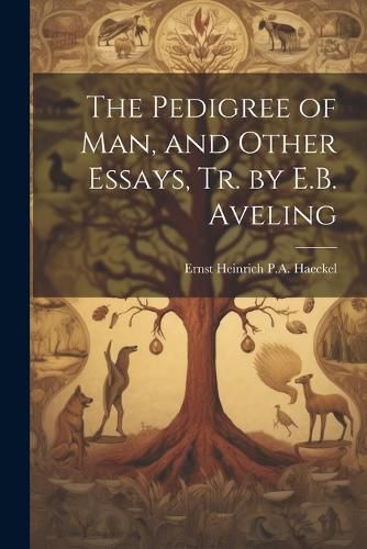 Cover image for The Pedigree of Man, and Other Essays, Tr. by E.B. Aveling