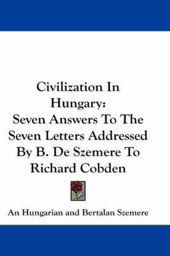 Cover image for Civilization in Hungary: Seven Answers to the Seven Letters Addressed by B. de Szemere to Richard Cobden