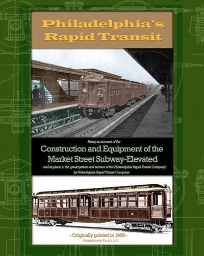 Cover image for Philadelphia's Rapid Transit: Being an account of the construction and equipment of the Market Street Subway-Elevated and its place in the great system and service of the Philadelphia Rapid Transit Company