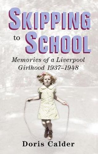 Cover image for Skipping to School: Memoirs of a Liverpool Girlhood, 1937-1948