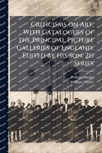 Cover image for Criticisms on Art, With Catalogues of the Principal Picture Galleries of England. Edited by His Son. 2d Series