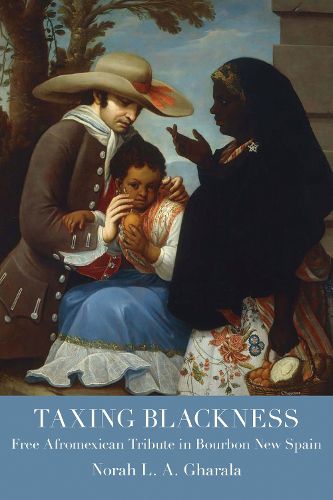 Cover image for Taxing Blackness: Free Afromexican Tribute in Bourbon New Spain