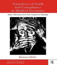 Cover image for Narratives of Guilt and Compliance in Unified Germany: Stasi Informers and their Impact on Society