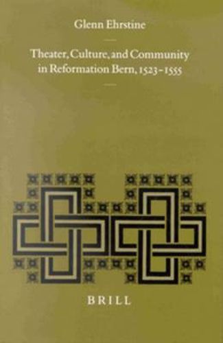 Cover image for Theater, Culture, and Community in Reformation Bern, 1523-1555