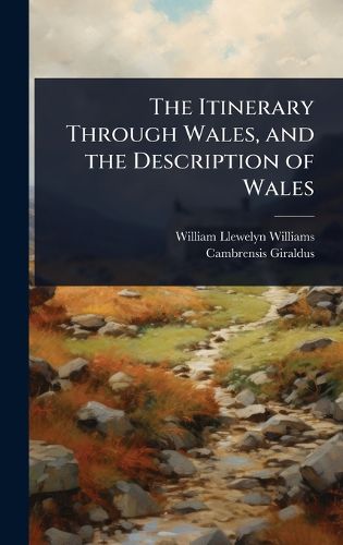 Cover image for The Itinerary Through Wales, and the Description of Wales