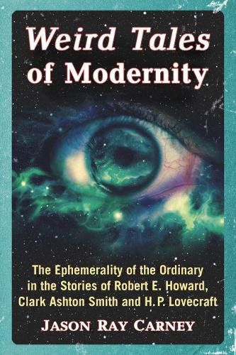 Weird Tales of Modernity: The Ephemerality of the Ordinary in the Stories of Robert E. Howard, Clark Ashton Smith and H.P. Lovecraft