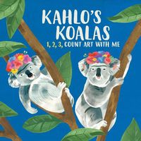 Cover image for Kahlo's Koalas: 1, 2, 3, Count Art with Me