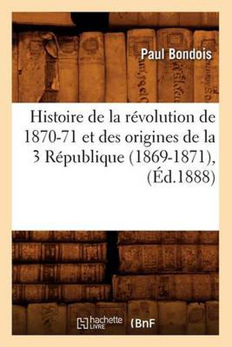 Histoire de la Revolution de 1870-71 Et Des Origines de la 3 Republique (1869-1871), (Ed.1888)