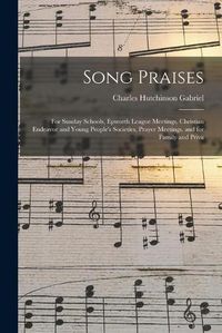 Cover image for Song Praises: for Sunday Schools, Epworth League Meetings, Christian Endeavor and Young People's Societies, Prayer Meetings, and for Family and Priva