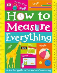 Cover image for How to Measure Everything: A Fun First Guide to the Maths of Measuring
