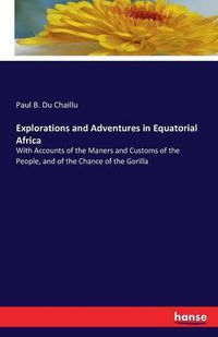 Cover image for Explorations and Adventures in Equatorial Africa: With Accounts of the Maners and Customs of the People, and of the Chance of the Gorilla