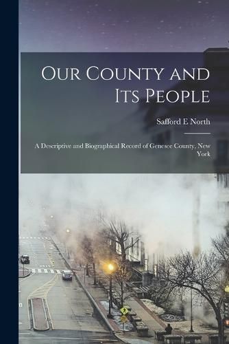 Cover image for Our County and its People; a Descriptive and Biographical Record of Genesee County, New York