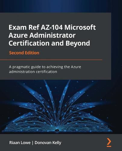 Cover image for Exam Ref AZ-104 Microsoft Azure Administrator Certification and Beyond: A pragmatic guide to achieving the Azure administration certification