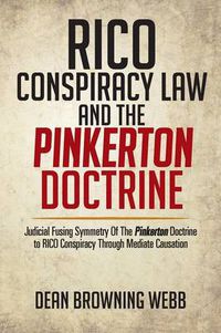 Cover image for Rico Conspiracy Law and the Pinkerton Doctrine: Judicial Fusing Symmetry of the Pinkerton Doctrine to Rico Conspiracy Through Mediate Causation