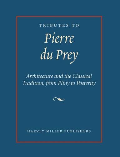 Cover image for Tributes to Pierre Du Prey: Architecture and the Classical Tradition, from Pliny to Posterity