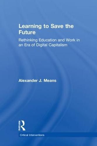 Cover image for Learning to Save the Future: Rethinking Education and Work in an Era of Digital Capitalism