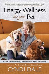 Cover image for Energy Wellness for Your Pet: A Subtle Energy Companion for Better Bonding, Health, and Happiness