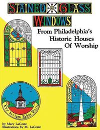 Cover image for Stained Glass Windows: From Philadelphia's Historic Houses of Worship: Revised Edition