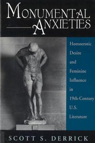 Cover image for Monumental Anxieties: Homoerotic Desire and Feminine Influence in 19th-century U.S. Literature