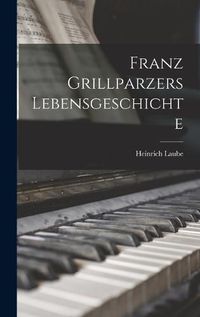 Cover image for Franz Grillparzers Lebensgeschichte
