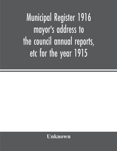 Cover image for Municipal register 1916 mayor's address to the council annual reports, etc for the year 1915