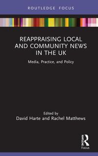 Cover image for Reappraising Local and Community News in the UK: Media, Practice, and Policy