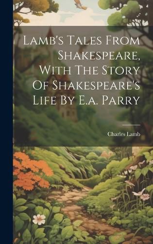 Cover image for Lamb's Tales From Shakespeare, With The Story Of Shakespeare's Life By E.a. Parry