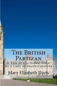 Cover image for The British Partizan: A Tale of the Olden Time. By a Lady of South Carolina