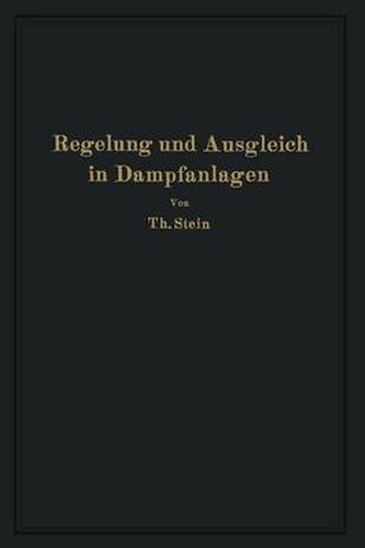 Cover image for Regelung Und Ausgleich in Dampfanlagen: Einfluss Von Belastungsschwankungen Auf Dampfverbraucher Und Kesselanlage Sowie Wirkungsweise Und Theoretische Grundlagen Der Regelvorrichtungen Von Dampfnetzen, Feuerungen Und Warmespeichern