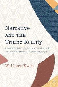 Cover image for Narrative and the Triune Reality: Examining Robert W. Jenson's Doctrine of the Trinity with Reference to Eberhard Jungel