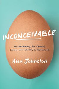 Cover image for Inconceivable: My Life-Altering, Eye-Opening Journey from Infertility to Motherhood