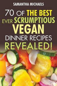 Cover image for Vegan Cookbooks: 70 of the Best Ever Scrumptious Vegan Dinner Recipes....Revealed!