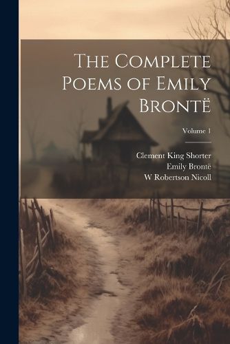 The Complete Poems of Emily Bronte; Volume 1