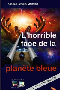 Cover image for L'horrible face de la planete bleue: Un scenario possible