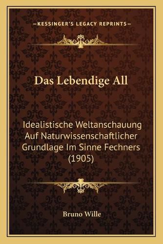 Cover image for Das Lebendige All: Idealistische Weltanschauung Auf Naturwissenschaftlicher Grundlage Im Sinne Fechners (1905)