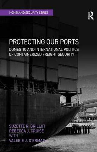 Cover image for Protecting Our Ports: Domestic and International Politics of Containerized Freight Security