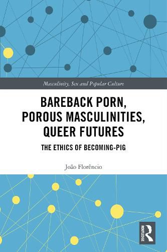 Cover image for Bareback Porn, Porous Masculinities, Queer Futures: The Ethics of Becoming-Pig