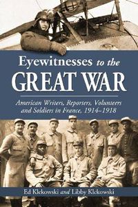 Cover image for Eyewitnesses to the Great War: American Writers, Reporters, Volunteers and Soldiers in France, 1914-1918