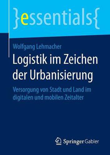 Cover image for Logistik im Zeichen der Urbanisierung: Versorgung von Stadt und Land im digitalen und mobilen Zeitalter