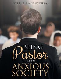 Cover image for BEING Pastor IN AN ANXIOUS SOCIETY