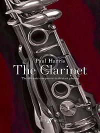 Cover image for Paul Harris: The Clarinet: The ultimate companion to clarinet playing