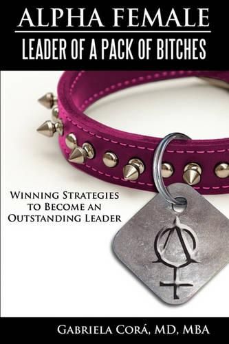 Cover image for Alpha Female: Leader of a Pack of Bitches: Winning Strategies to Become an Outstanding Leader