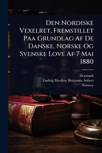 Cover image for Den Nordiske Vexelret, Fremstillet Paa Grundlag Af De Danske, Norske Og Svenske Love Af 7 Mai 1880
