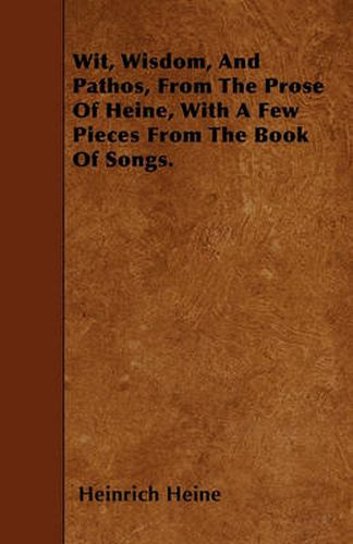 Cover image for Wit, Wisdom, And Pathos, From The Prose Of Heine, With A Few Pieces From The Book Of Songs.