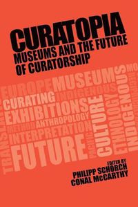 Cover image for Curatopia: Museums and the Future of Curatorship